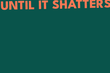 Until it Shatters